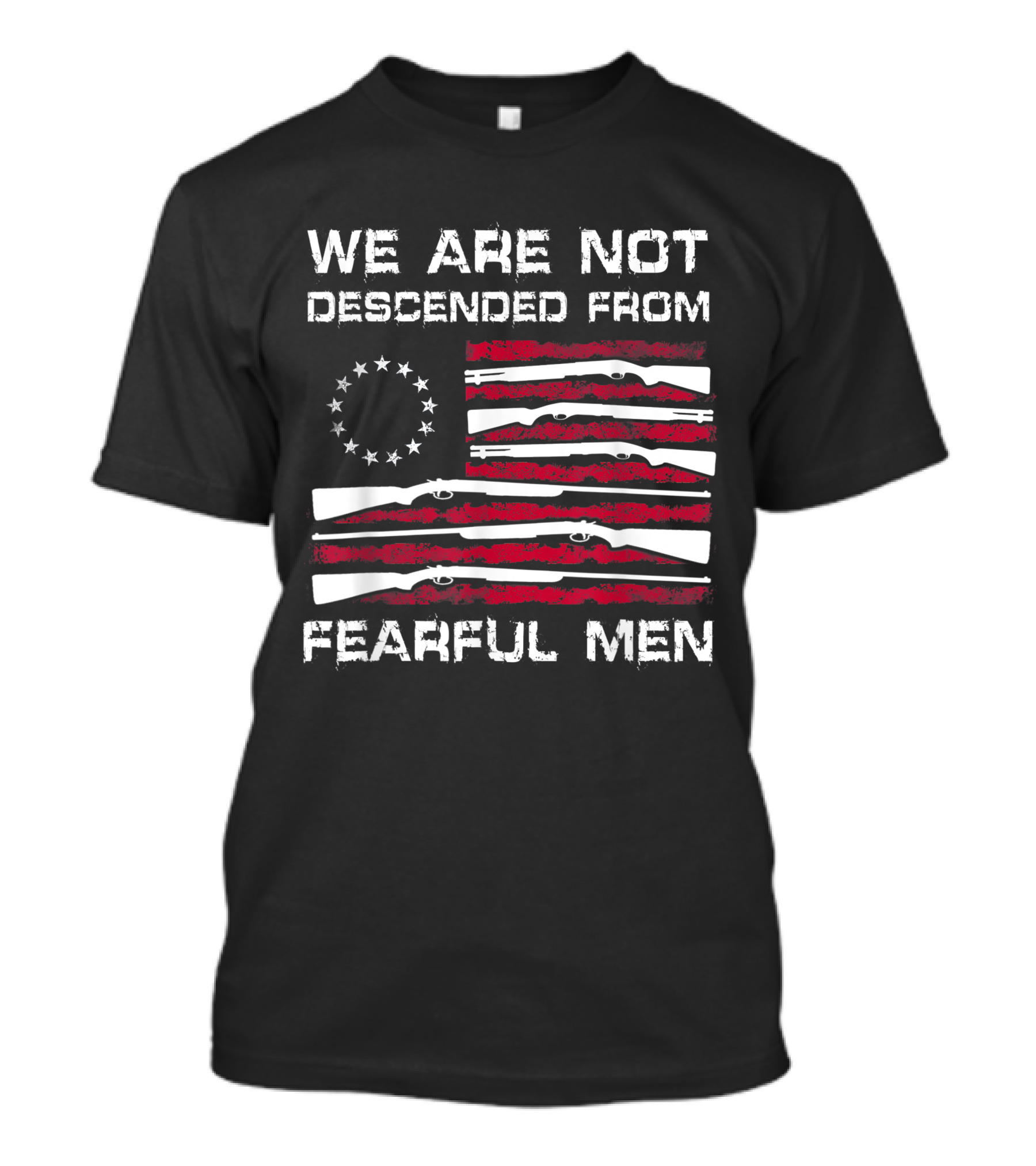 We Are Not Descended From Fearful Men Betsy Ross Flag Rifles Patriotic T-Shirt