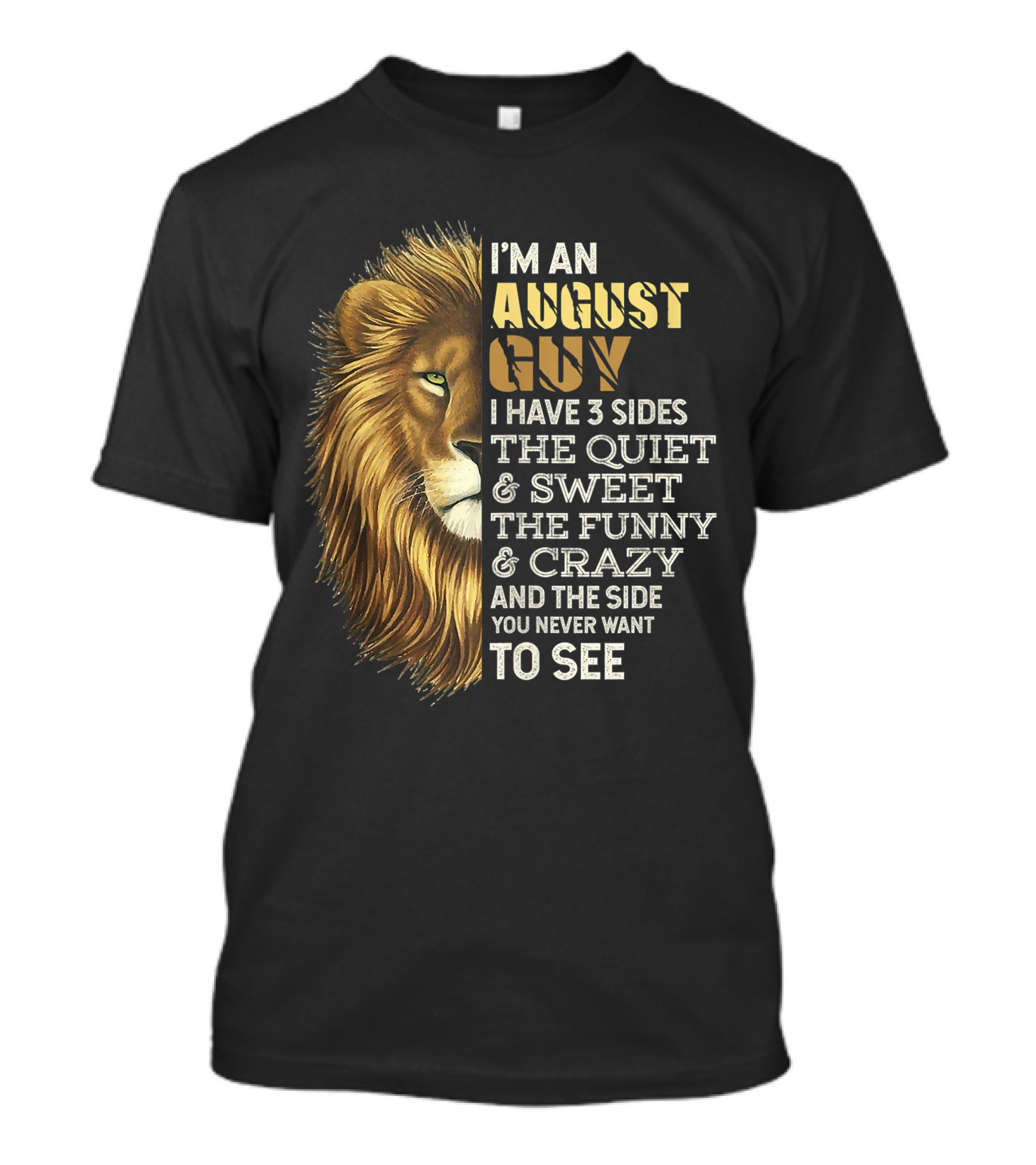 I'm An August Guy I Have 3 Sides The Quiet Sweet The Funny Crazy And The Side You Never Want To See Lion Leo Birthday T-Shirt