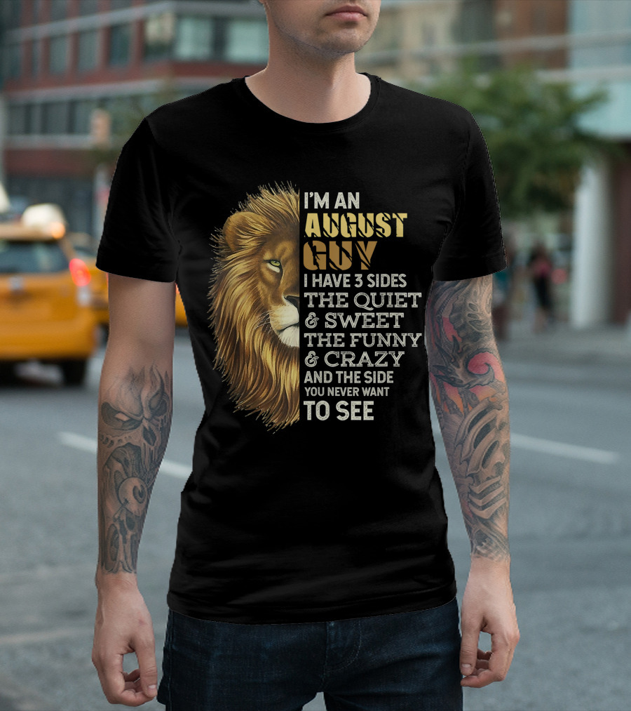 I'm An August Guy I Have 3 Sides The Quiet Sweet The Funny Crazy And The Side You Never Want To See Lion Leo Birthday T-Shirt