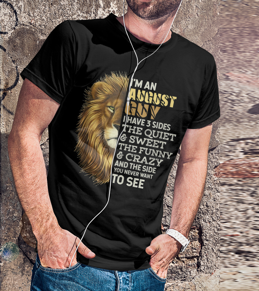 I'm An August Guy I Have 3 Sides The Quiet Sweet The Funny Crazy And The Side You Never Want To See Lion Leo Birthday T-Shirt