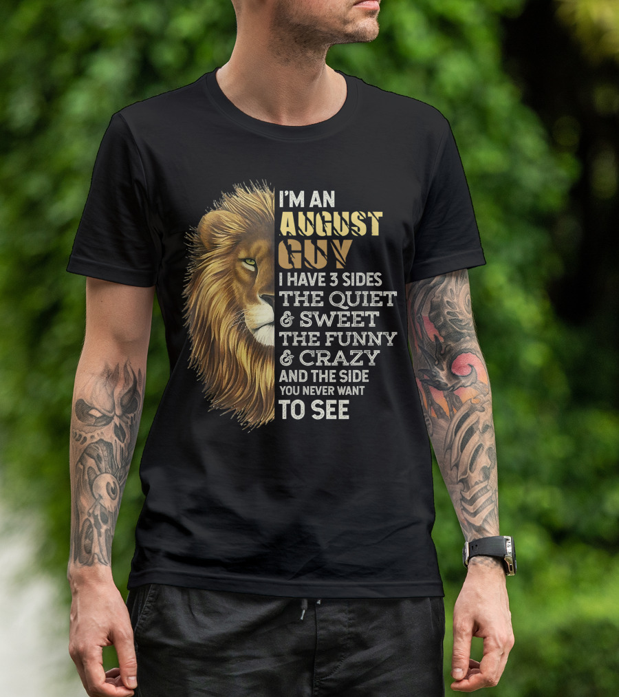 I'm An August Guy I Have 3 Sides The Quiet Sweet The Funny Crazy And The Side You Never Want To See Lion Leo Birthday T-Shirt