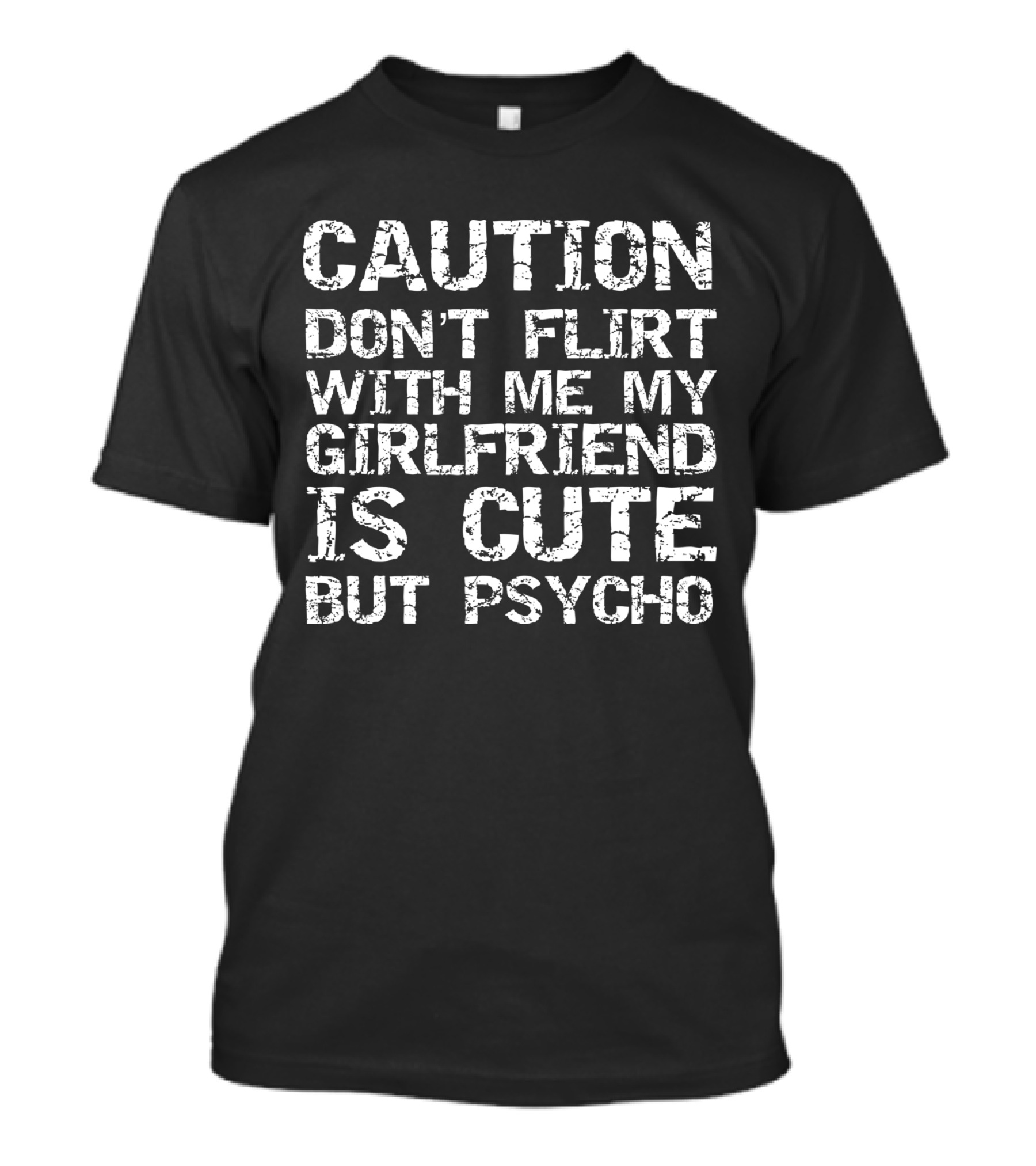 Caution Don't Flirt With Me My Girlfriend Is Cute But Psycho T-Shirt