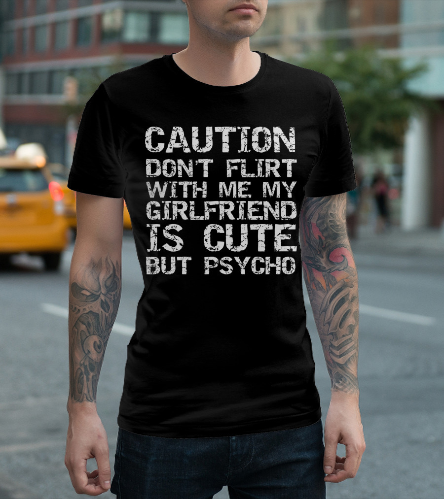 Caution Don't Flirt With Me My Girlfriend Is Cute But Psycho T-Shirt