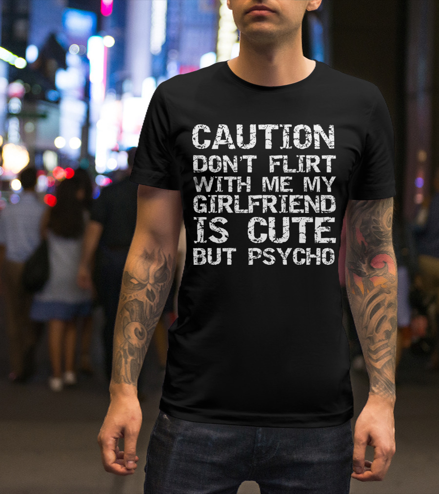 Caution Don't Flirt With Me My Girlfriend Is Cute But Psycho T-Shirt