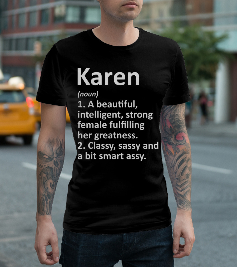 Karen Definition A Beautiful Intelligent Strong Classy Sassy Smart Assy T-Shirt