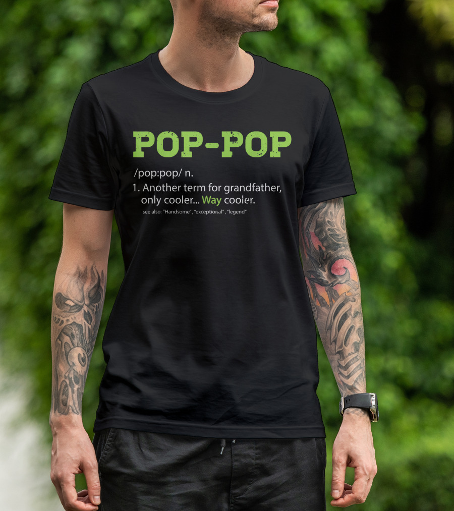 POP-POP Definition Another Term For Grandfather Only Cooler Way Cooler Handsome Exceptional Legend T-Shirt