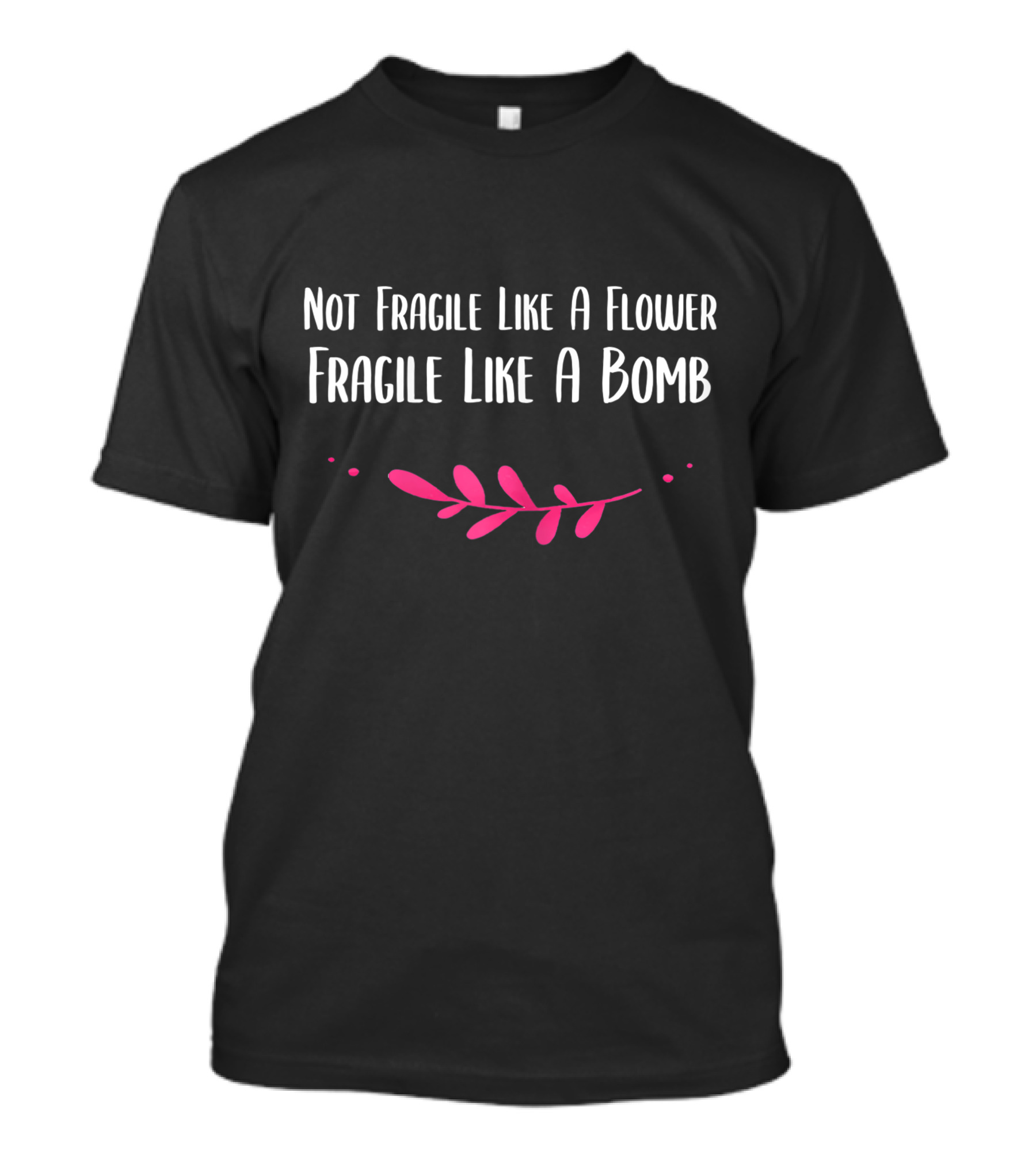 Not Fragile Like A Flower Fragile Like A Bomb Leaf Motif T-Shirt