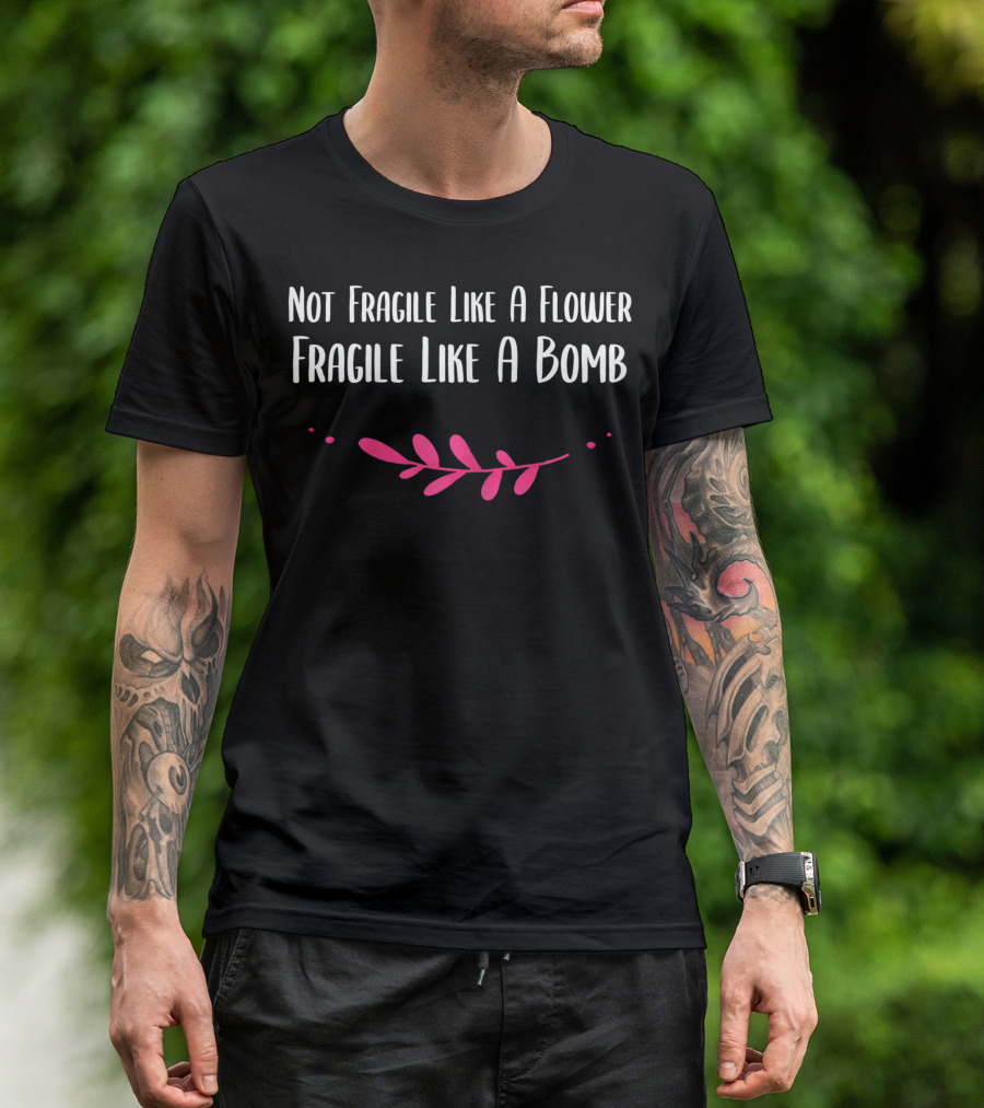 Not Fragile Like A Flower Fragile Like A Bomb Leaf Motif T-Shirt