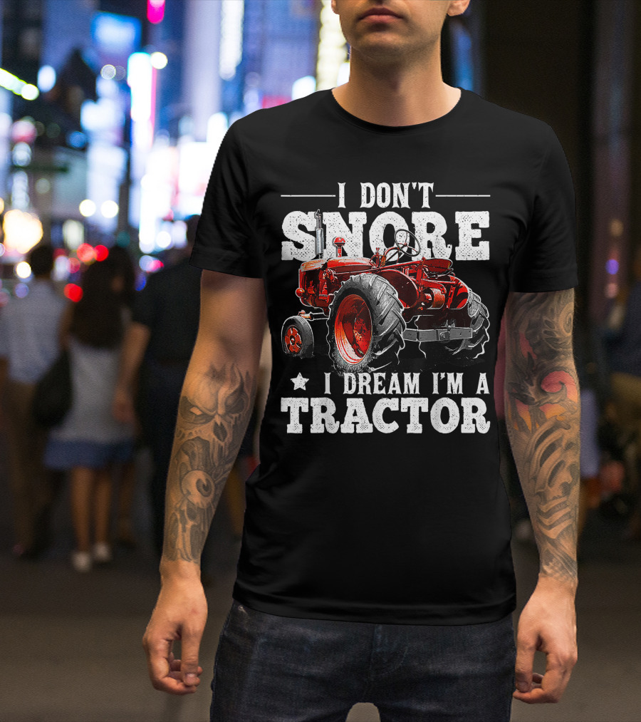 I Don’t Snore I Dream I’m A Tractor T-Shirt
