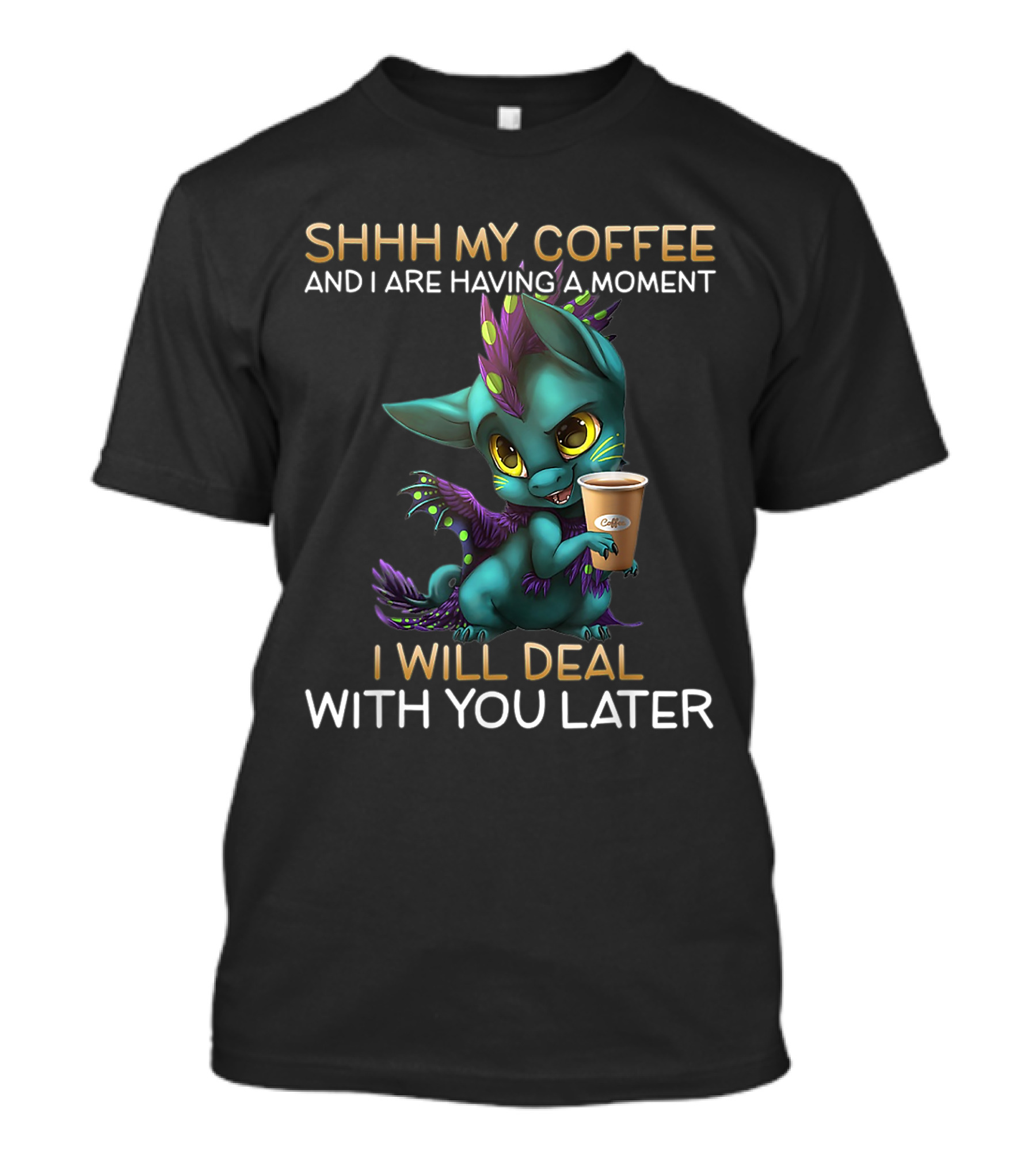 SHHH My Coffee And I Are Having A Moment Dragon I Will Deal With You Later T-Shirt