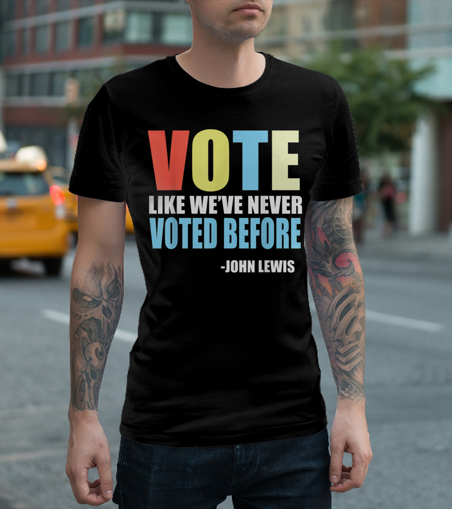 VOTE LIKE WE'VE NEVER VOTED BEFORE JOHN LEWIS T-Shirt