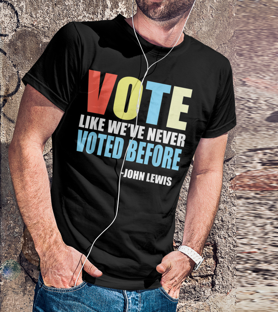 VOTE LIKE WE'VE NEVER VOTED BEFORE JOHN LEWIS T-Shirt
