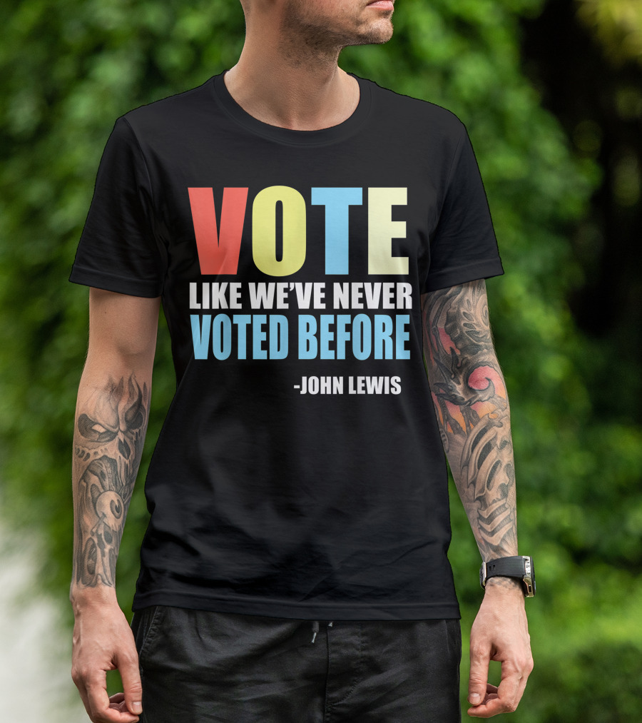 VOTE LIKE WE'VE NEVER VOTED BEFORE JOHN LEWIS T-Shirt