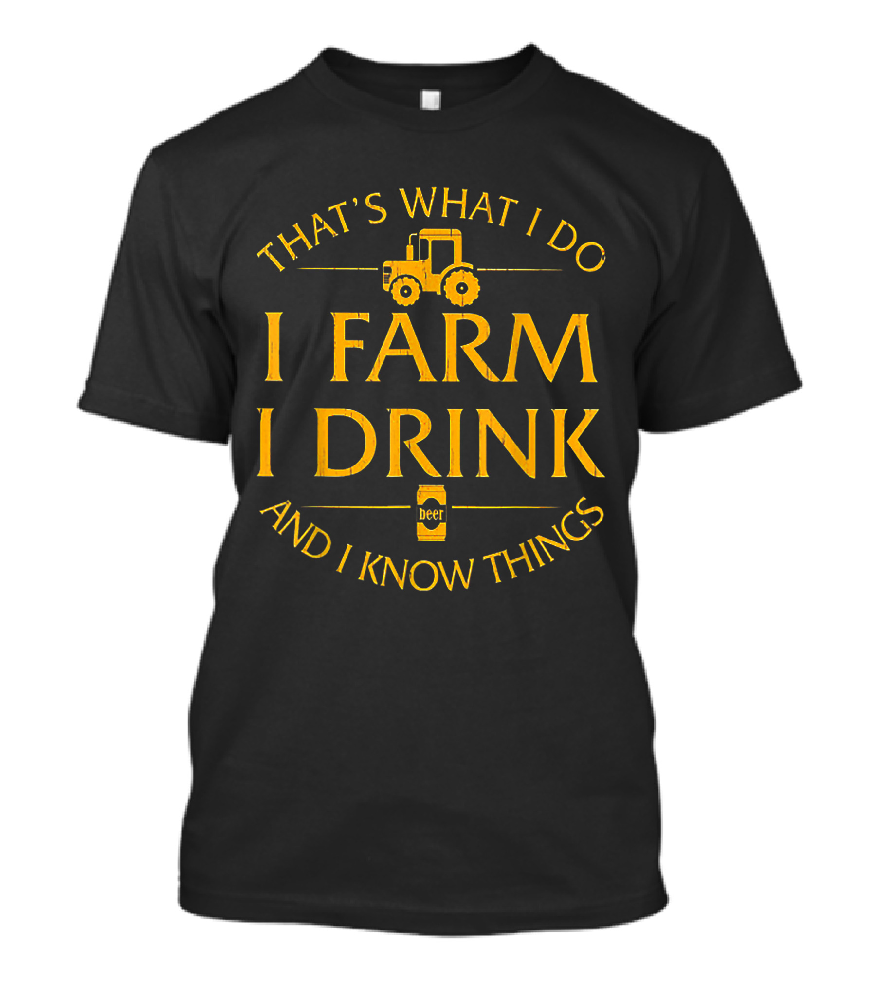 THAT'S WHAT I DO I FARM I DRINK BEER AND I KNOW THINGS TRACTOR T-Shirt