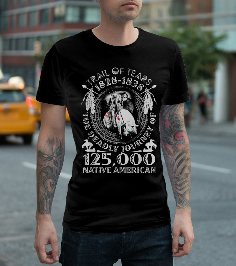 Trail Of Tears 1828-1838 The Deadly Journey Of 125000 Native American T-Shirt