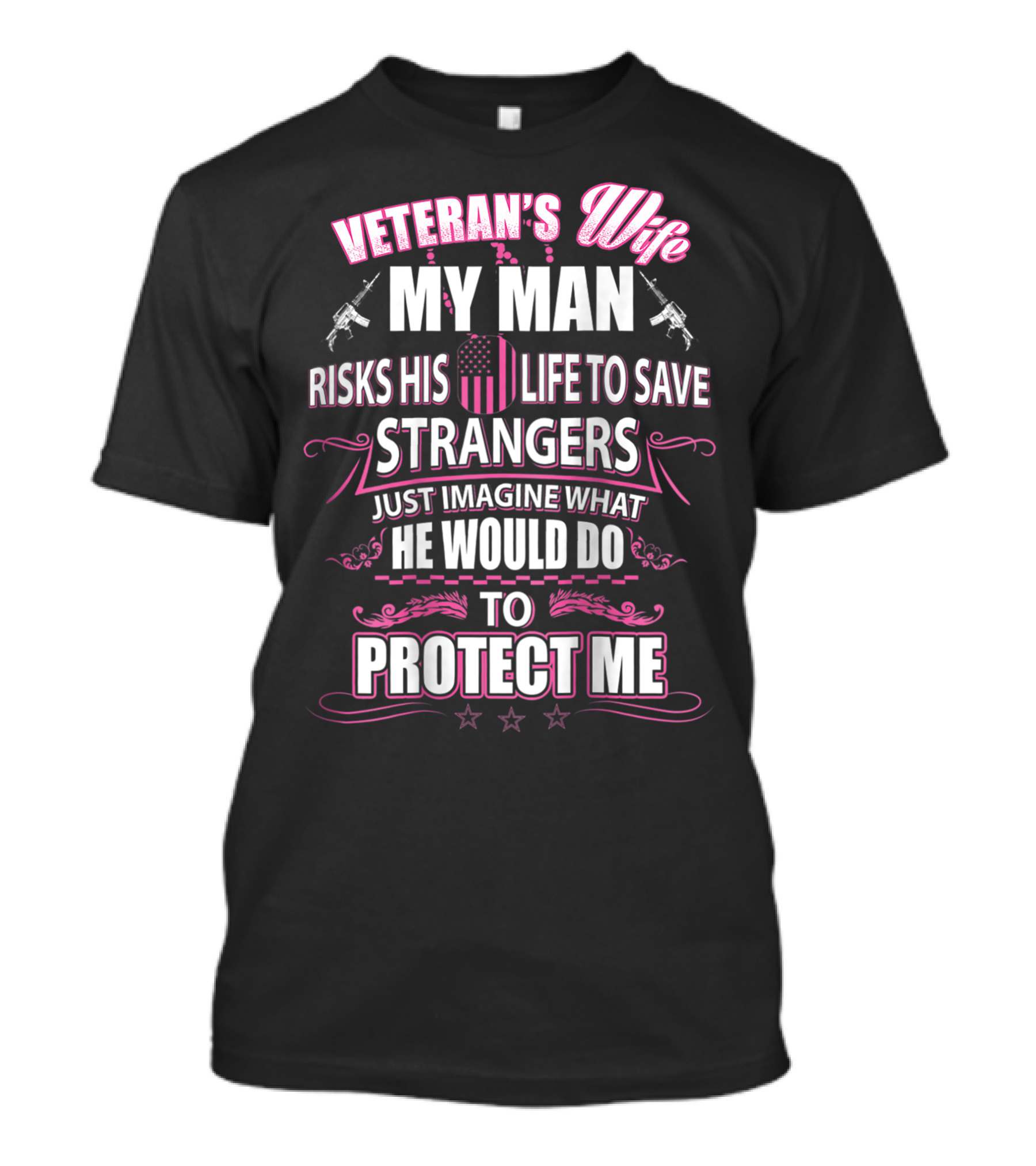 Veteran's Wife My Man Risks His Life To Save Strangers Just Imagine What He Would Do To Protect Me T-Shirt