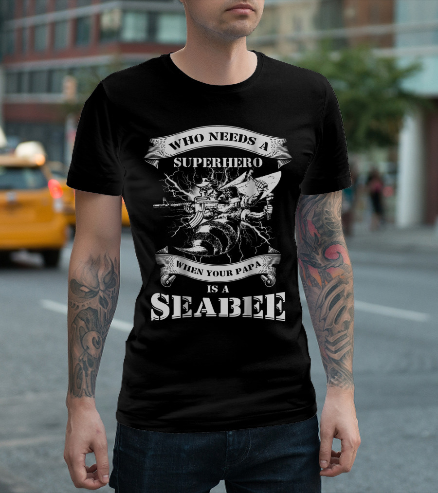 Who Needs A Superhero When Your Papa Is A Seabee T-Shirt