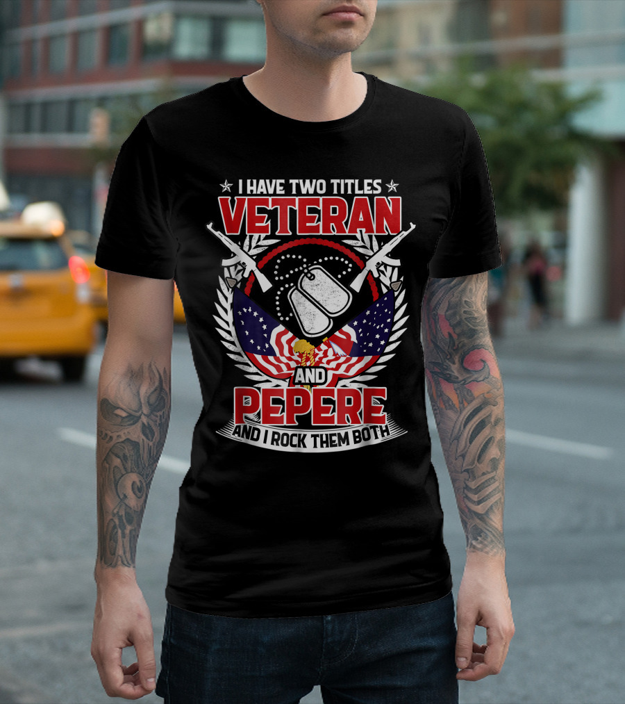 I Have Two Titles Veteran And Pepere And I Rock Them Both Dog Tags American Flag Rifles T-Shirt