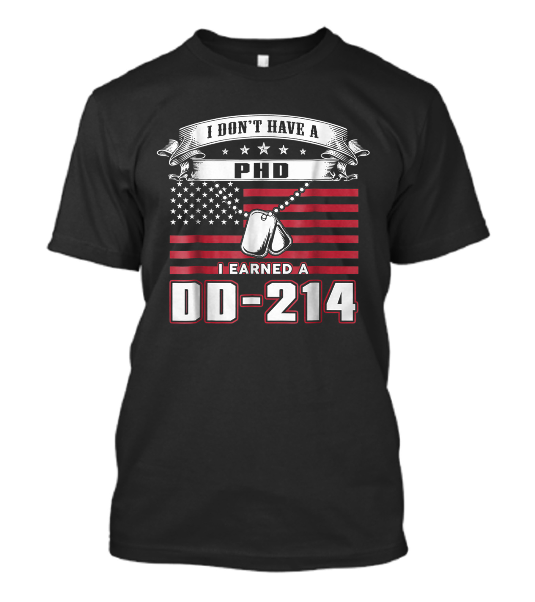 I Don't Have A PhD I Earned A DD-214 Patriotic Military Veteran Dog Tags T-Shirt