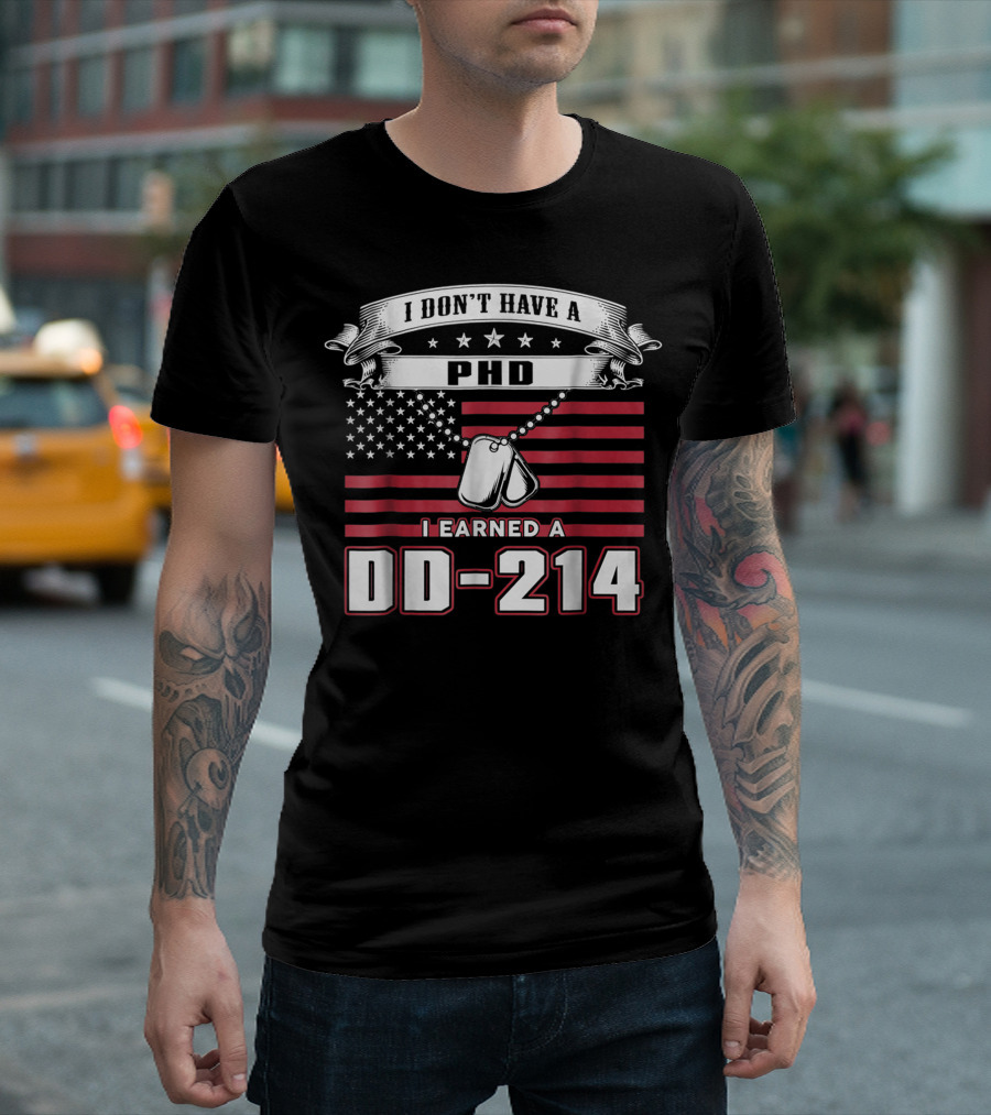 I Don't Have A PhD I Earned A DD-214 Patriotic Military Veteran Dog Tags T-Shirt