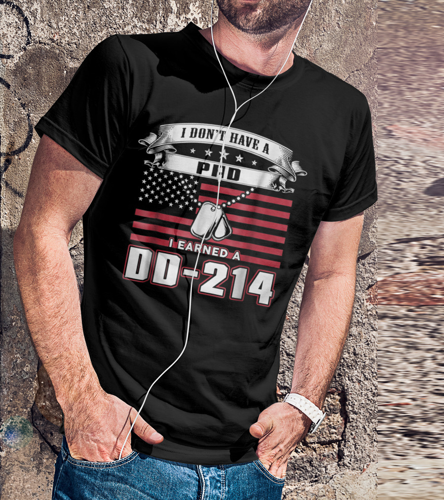 I Don't Have A PhD I Earned A DD-214 Patriotic Military Veteran Dog Tags T-Shirt