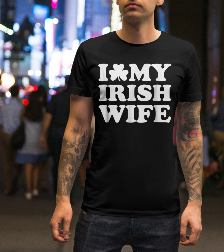 I Shamrock My Irish Wife T-Shirt