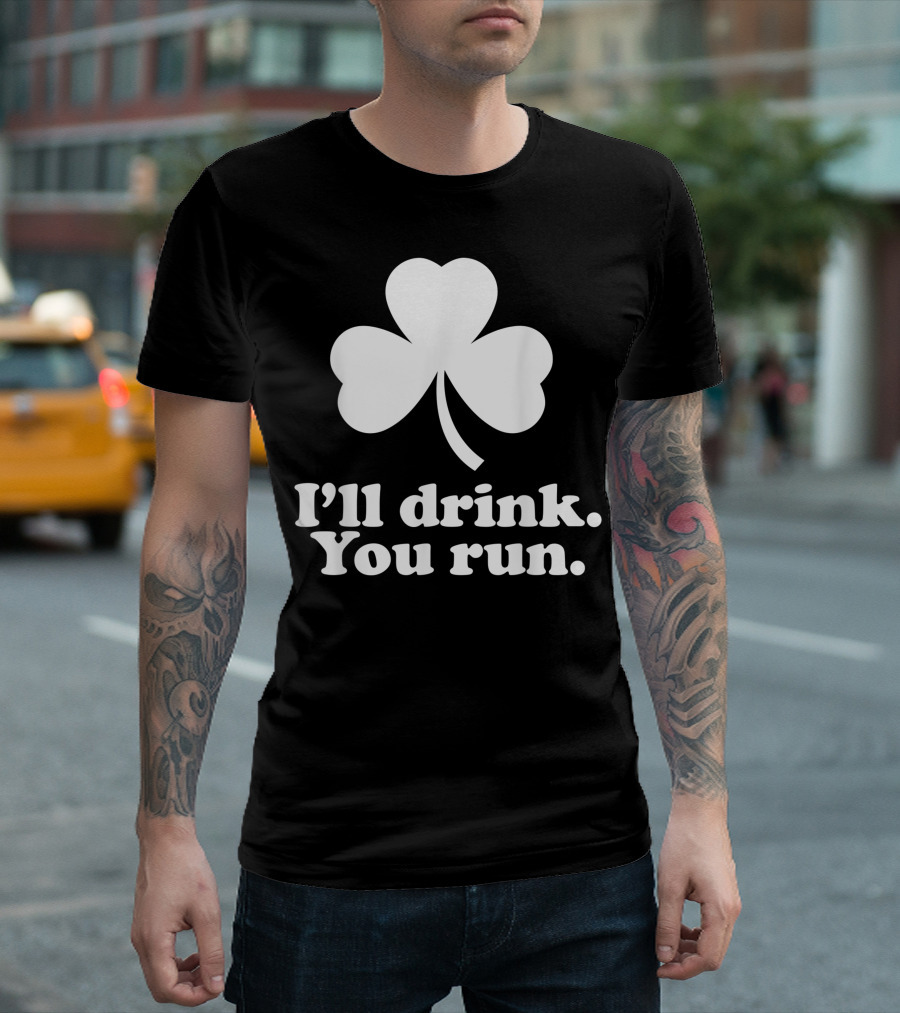 I'll Drink You Run St. Patrick's Day Shamrock Fun T-Shirt