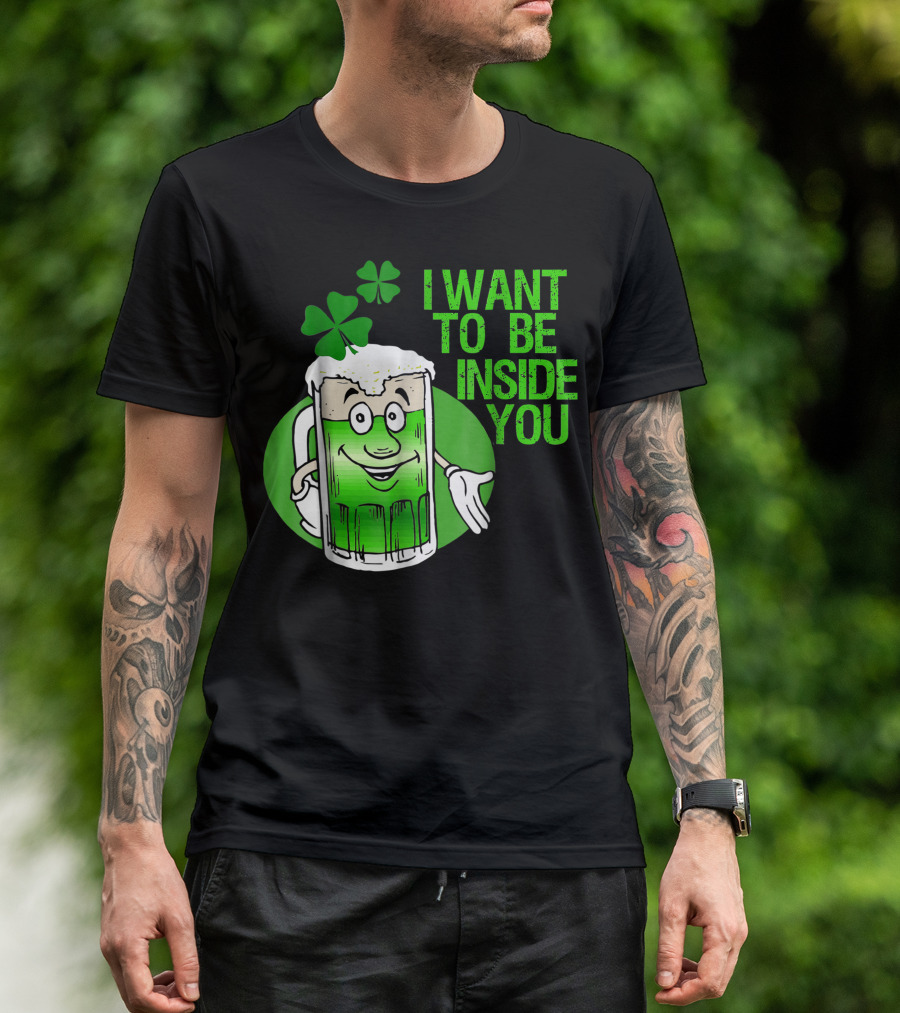 Funny St. Patrick's Day I Want To Be Inside You Green Beer Shamrock T-Shirt