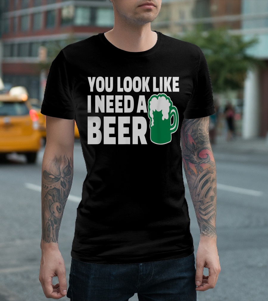 You Look Like I Need A Beer Mug With Foam T-Shirt