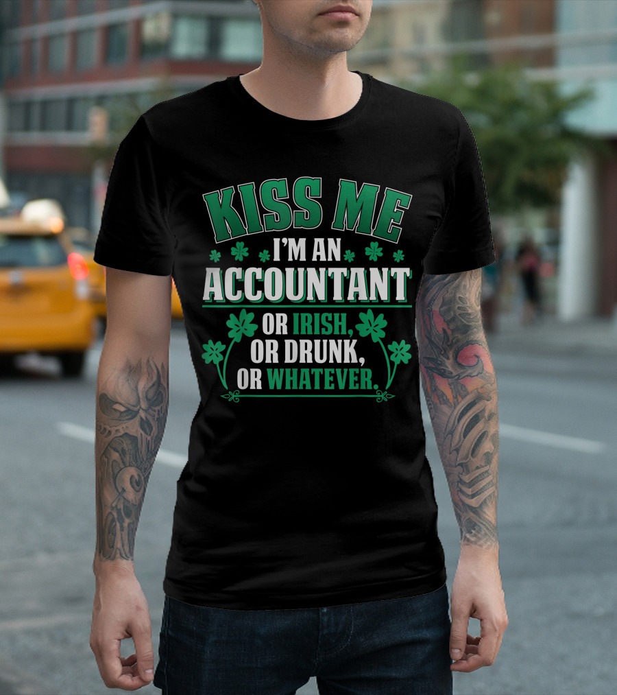 Kiss Me I'm An Accountant Or Irish Or Drunk Or Whatever T-Shirt