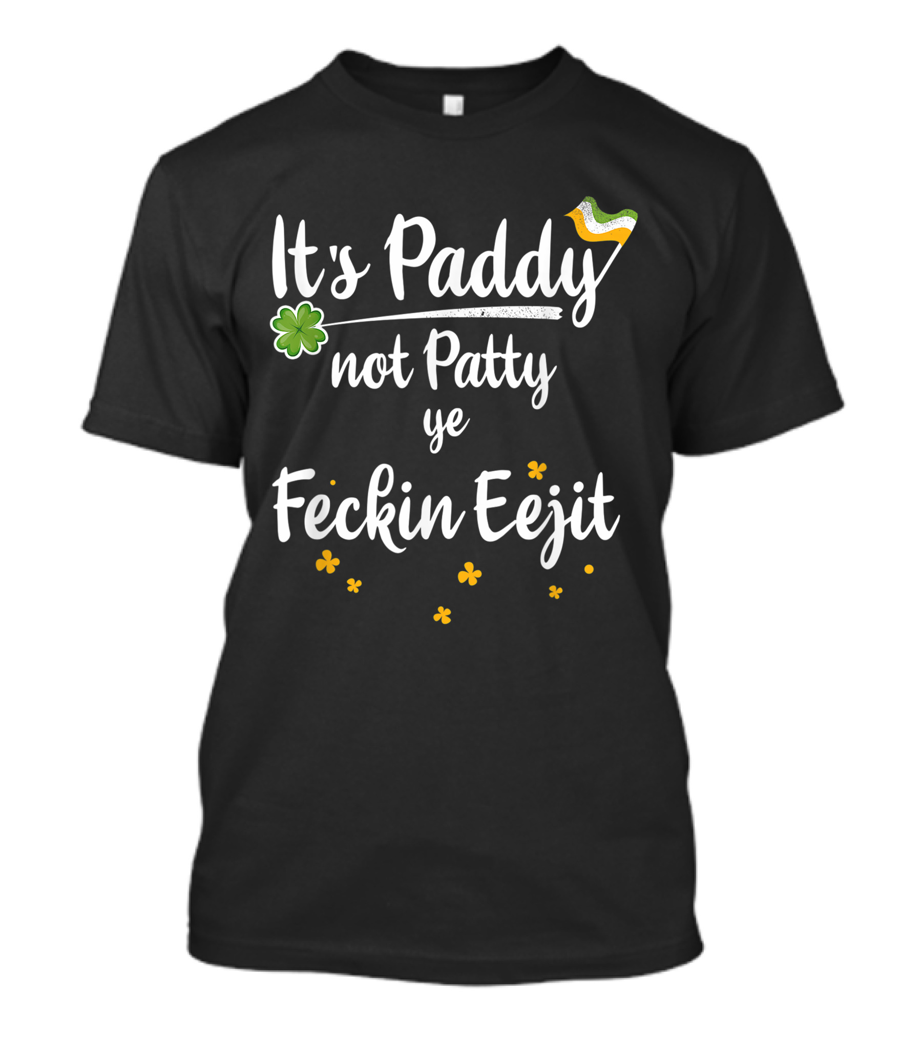 It's Paddy Not Patty Ye Feckin Eejit Funny Irish Slang T-Shirt