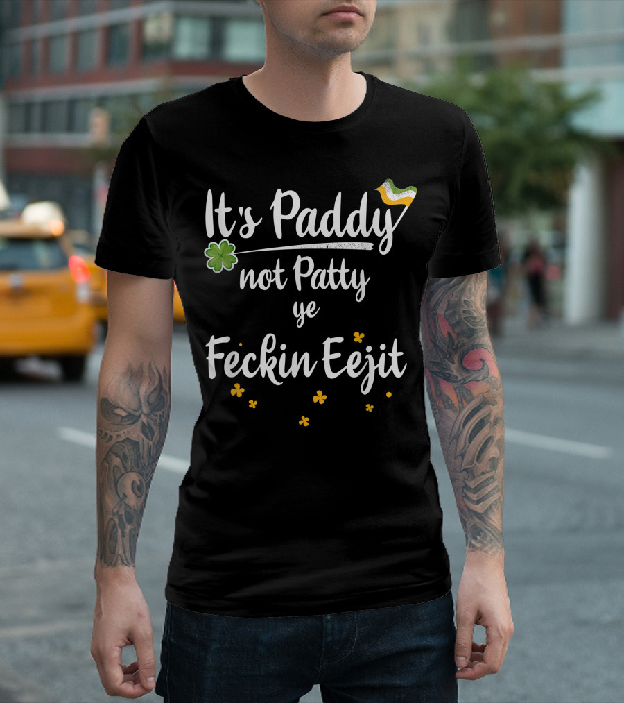 It's Paddy Not Patty Ye Feckin Eejit Funny Irish Slang T-Shirt
