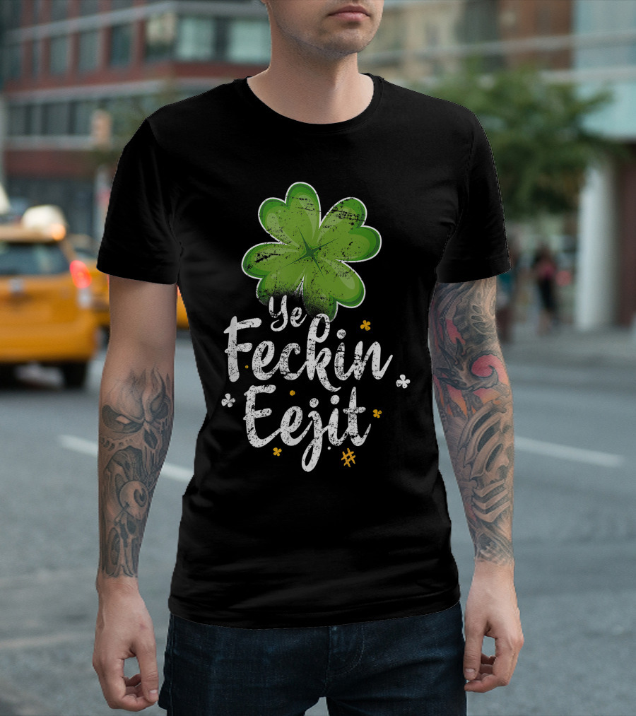 Ye Feckin Eejit Shamrock Irish Saying T-Shirt