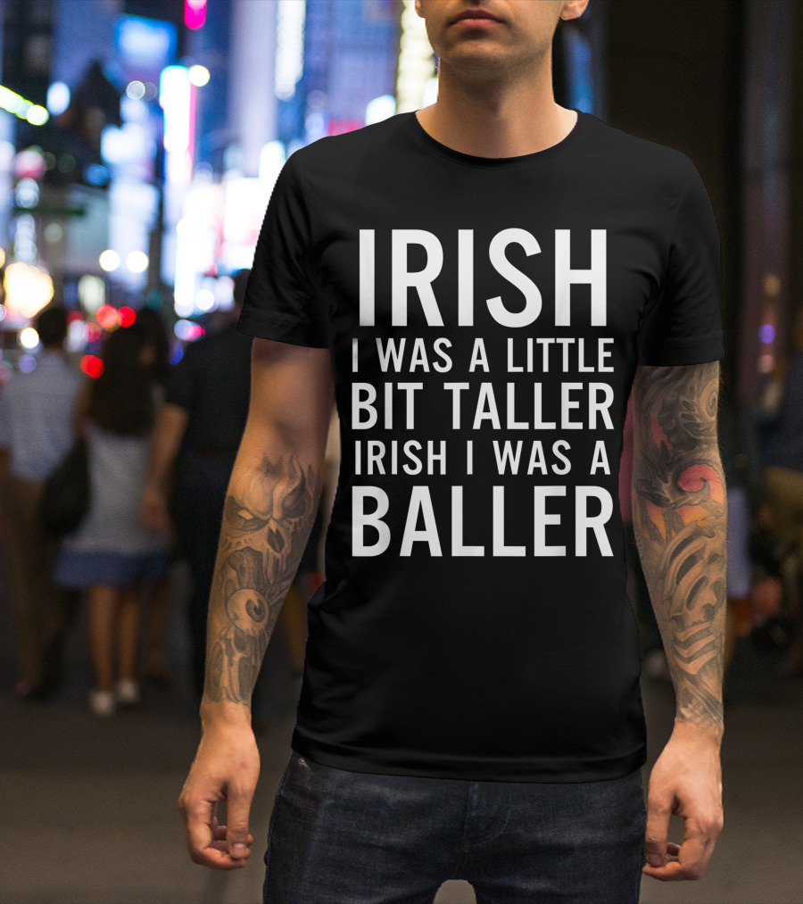 Irish I Was A Little Bit Taller Irish I Was A Baller T-Shirt