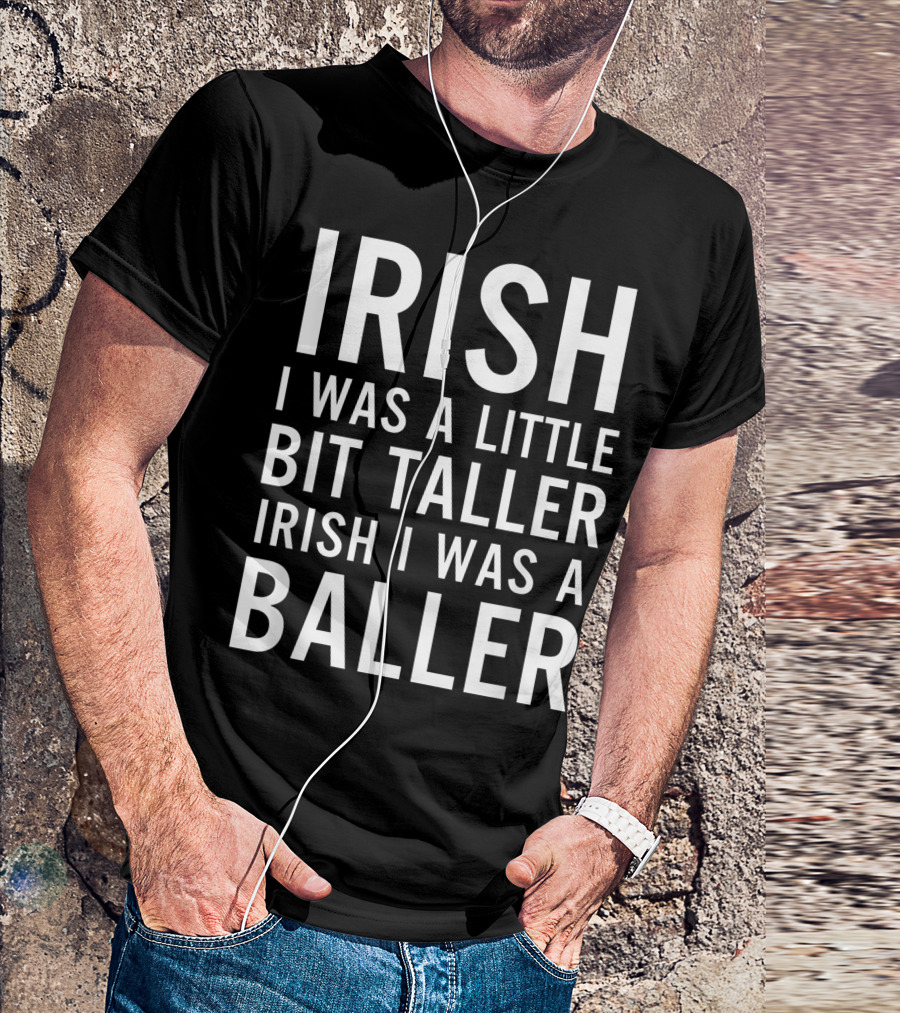 Irish I Was A Little Bit Taller Irish I Was A Baller T-Shirt
