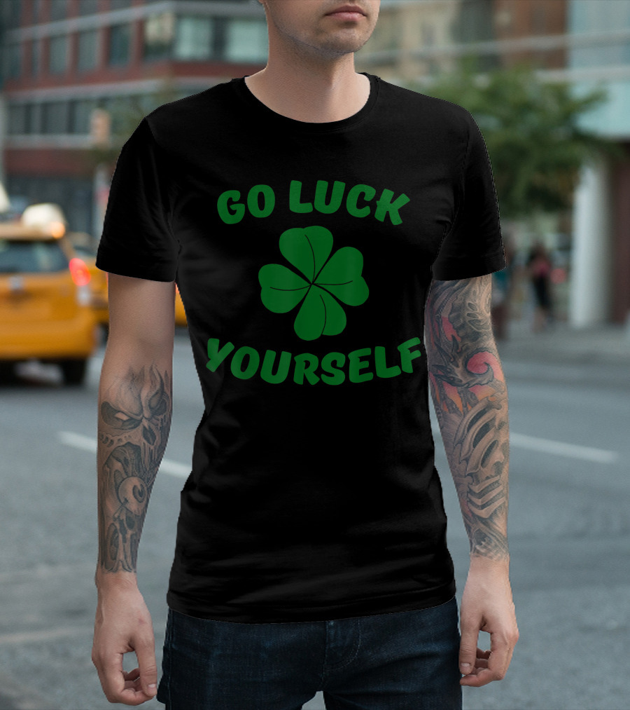 Go Luck Yourself Shamrock Humor T-Shirt