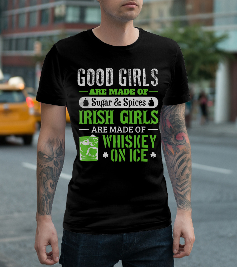 Good Girls Are Made of Sugar and Spices Irish Girls Are Made of Whiskey on Ice St. Patrick's Day T-Shirt