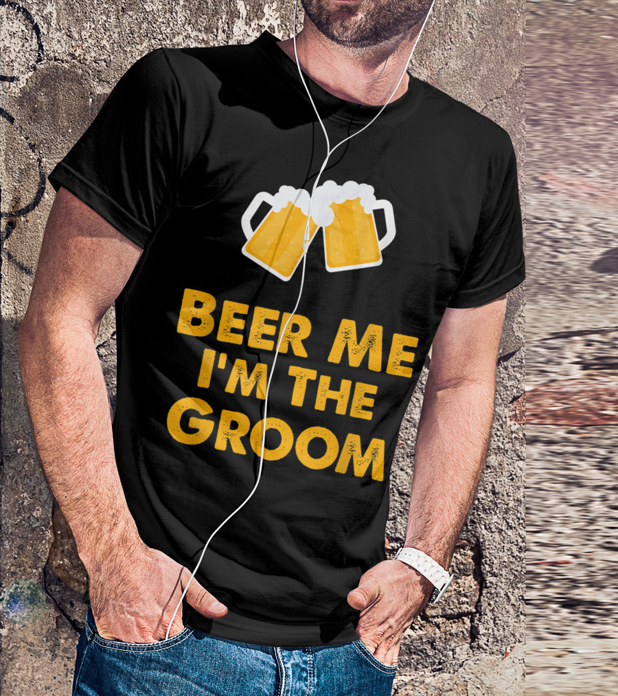 Beer Me I'm The Groom Cheers Wedding Humor T-Shirt