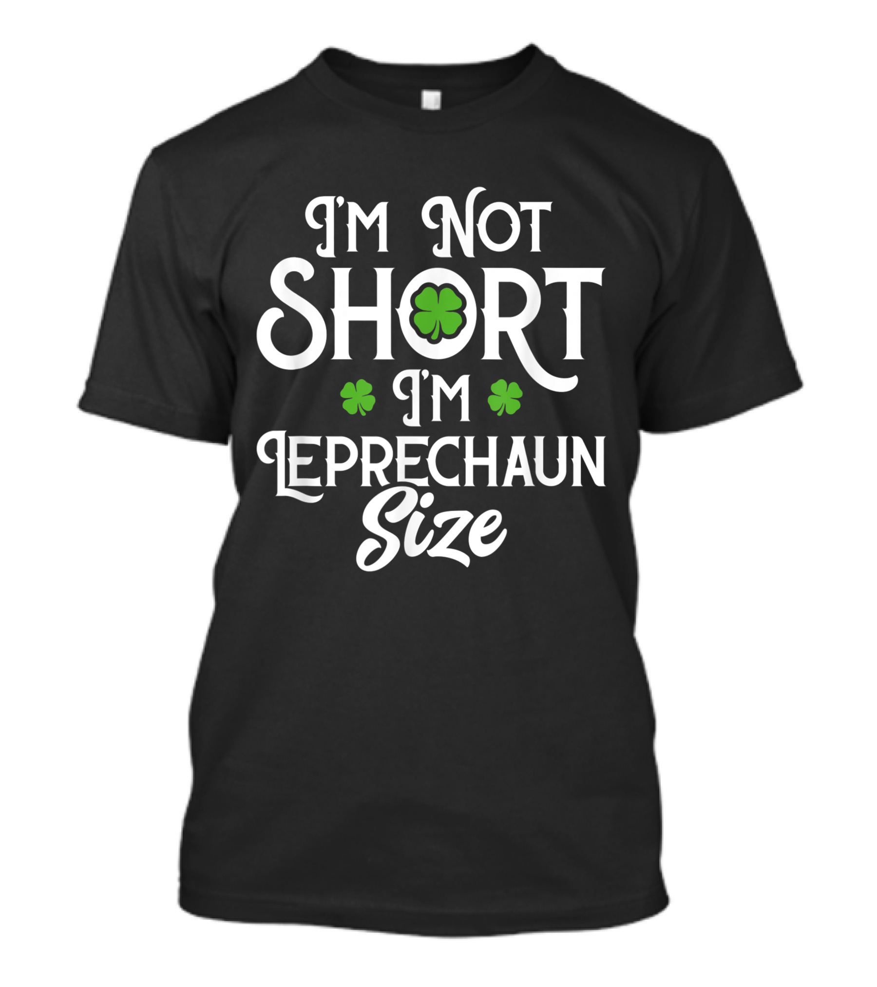 I'm Not Short I'm Leprechaun Size With Green Shamrocks T-Shirt