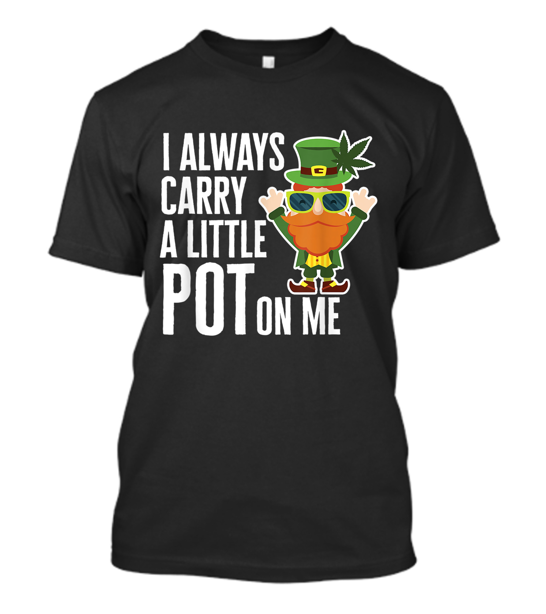 I Always Carry A Little Pot On Me Funny Lucky St. Patrick's Day Weed Leprechaun T-Shirt