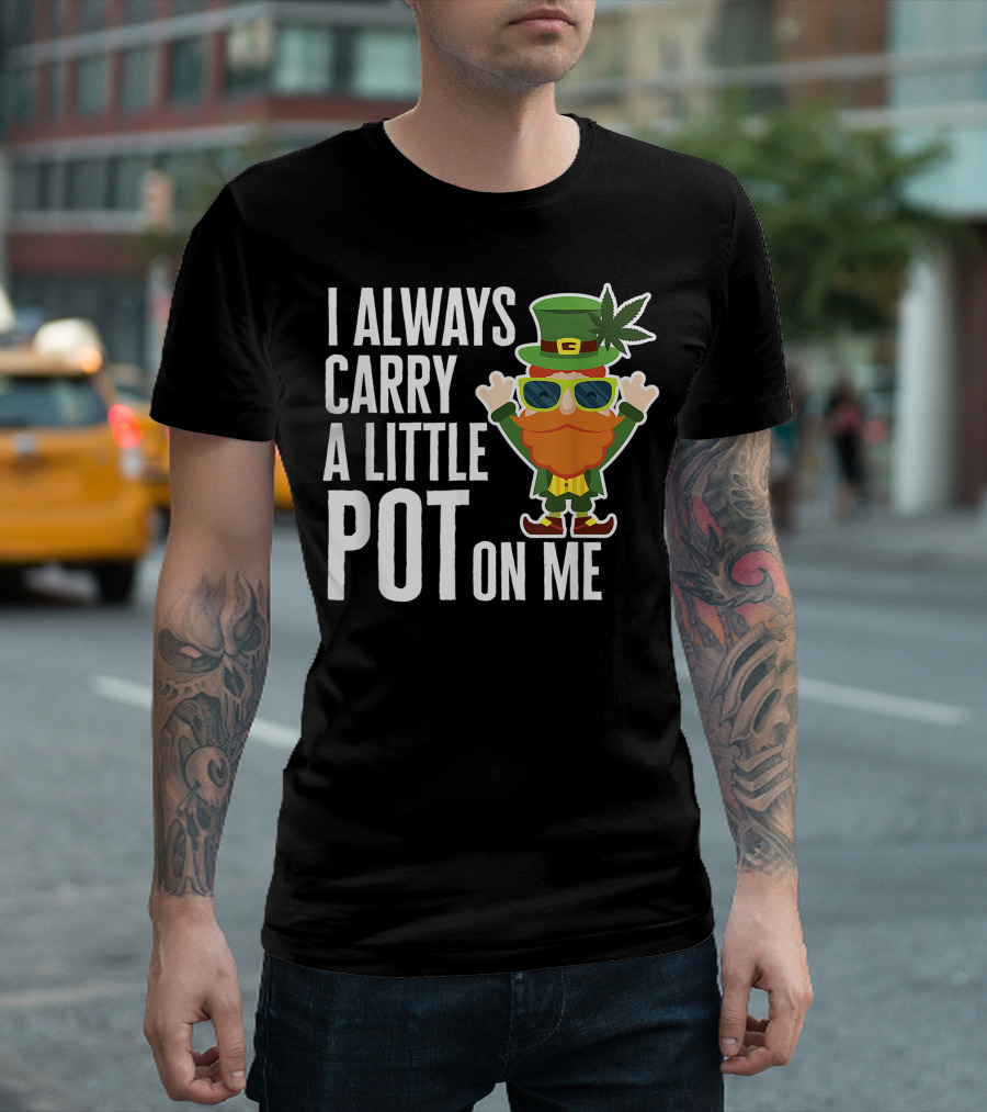 I Always Carry A Little Pot On Me Funny Lucky St. Patrick's Day Weed Leprechaun T-Shirt