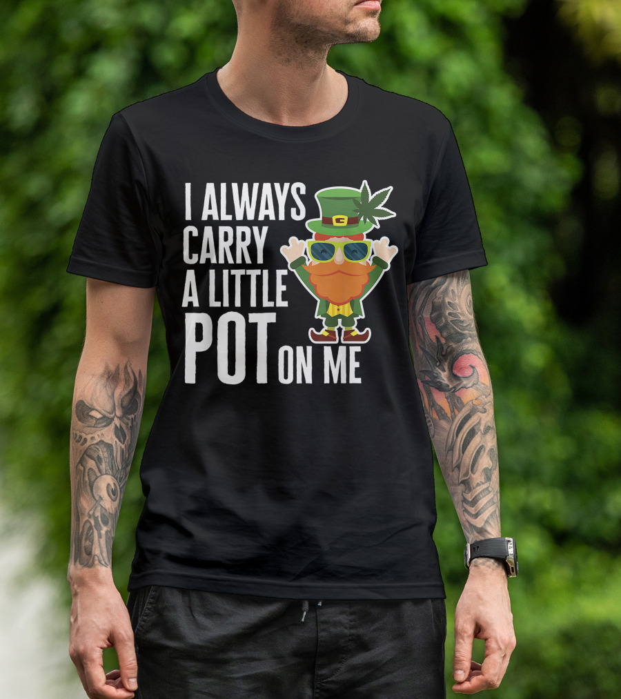 I Always Carry A Little Pot On Me Funny Lucky St. Patrick's Day Weed Leprechaun T-Shirt