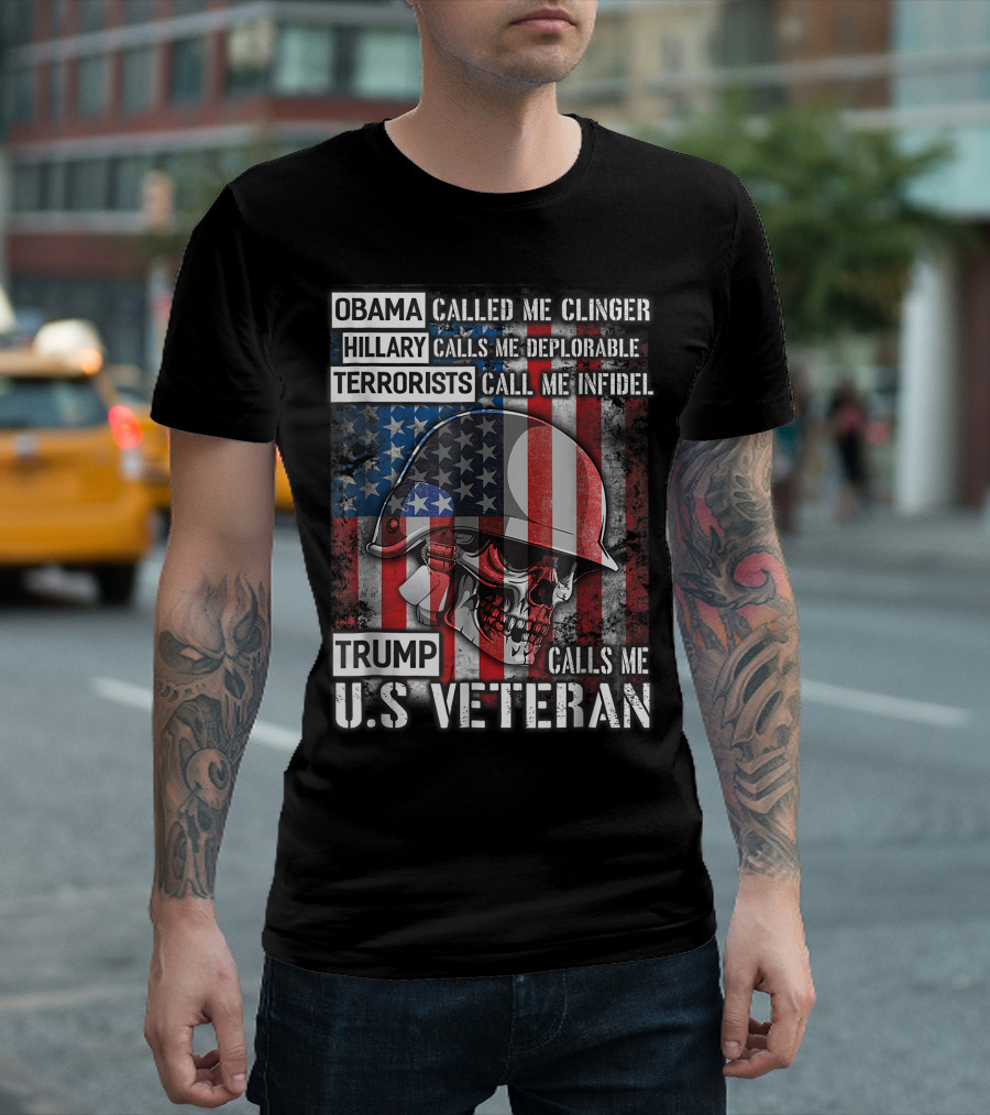Obama Called Me Clinger Hillary Calls Me Deplorable Terrorists Call Me Infidel Trump Calls Me U.S Veteran T-Shirt
