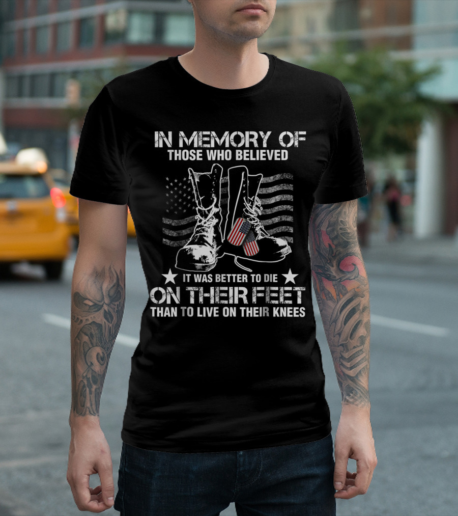 In Memory of Those Who Believed It Was Better to Die on Their Feet Than to Live on Their Knees Veteran American Flag Boots T-Shirt