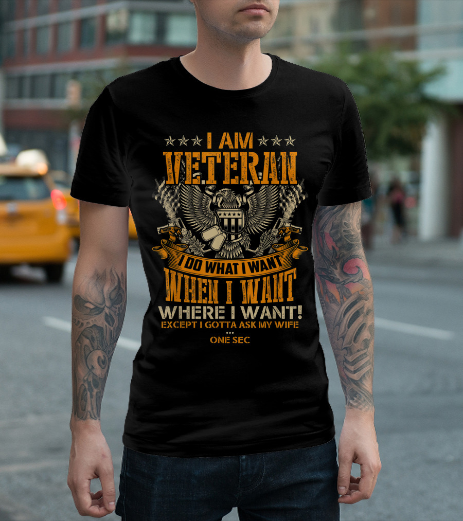 I Am Veteran Do What I Want When I Want Where I Want Except I Gotta Ask My Wife T-Shirt