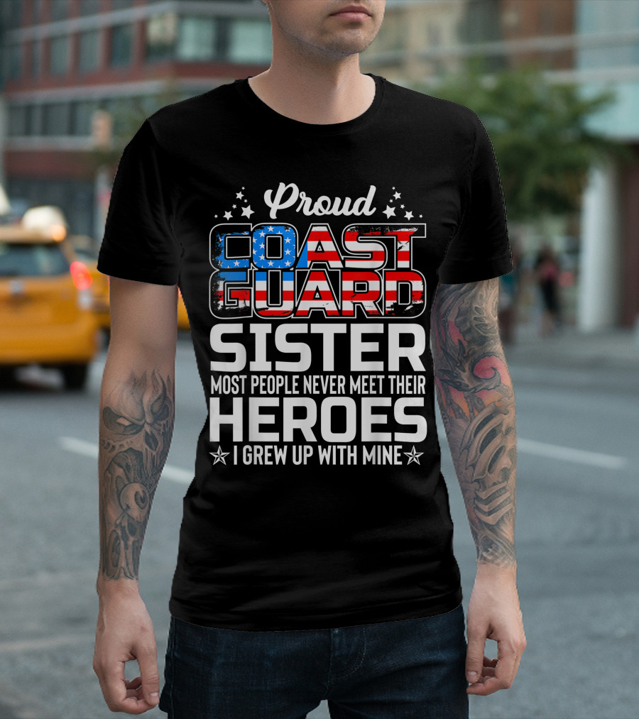 Proud Coast Guard Sister Most People Never Meet Their Heroes I Grew Up With Mine T-Shirt