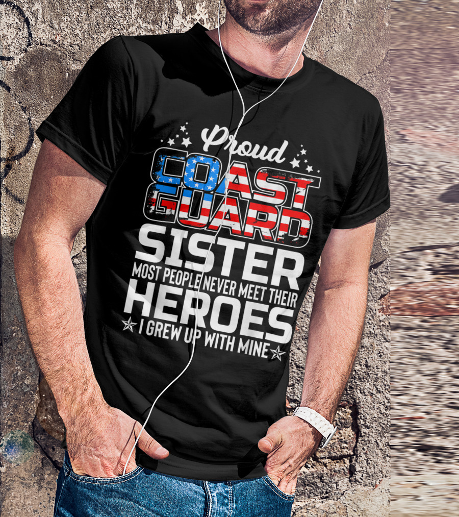 Proud Coast Guard Sister Most People Never Meet Their Heroes I Grew Up With Mine T-Shirt