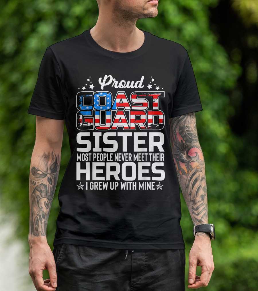 Proud Coast Guard Sister Most People Never Meet Their Heroes I Grew Up With Mine T-Shirt