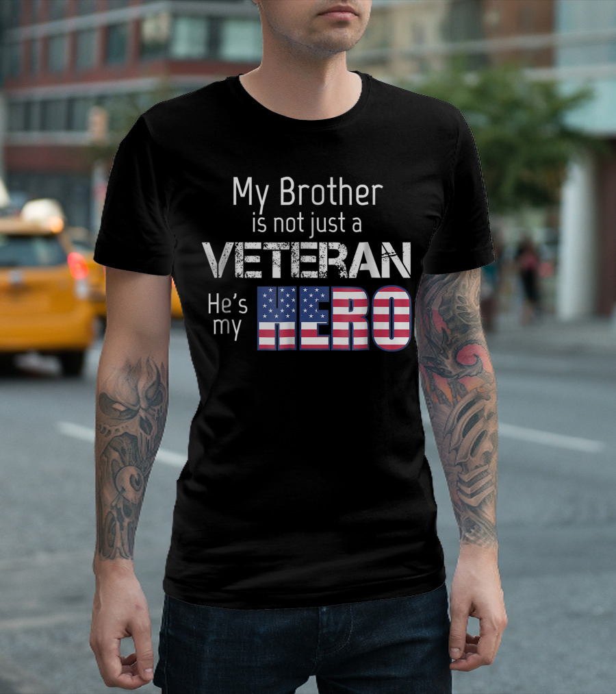 My Brother Is Not Just a Veteran He's My Hero T-Shirt