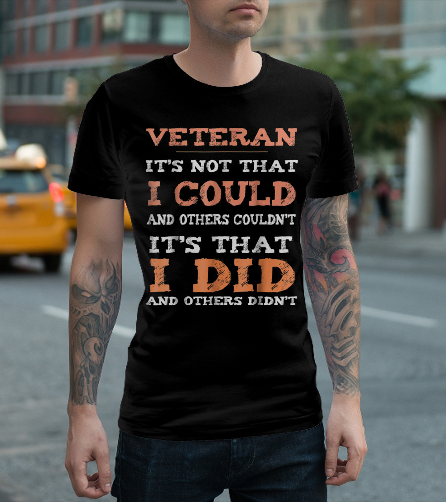 Veteran It's Not That I Could and Others Couldn't It's That I Did and Others Didn't T-Shirt